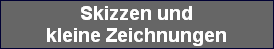 Skizzen und
kleine Zeichnungen